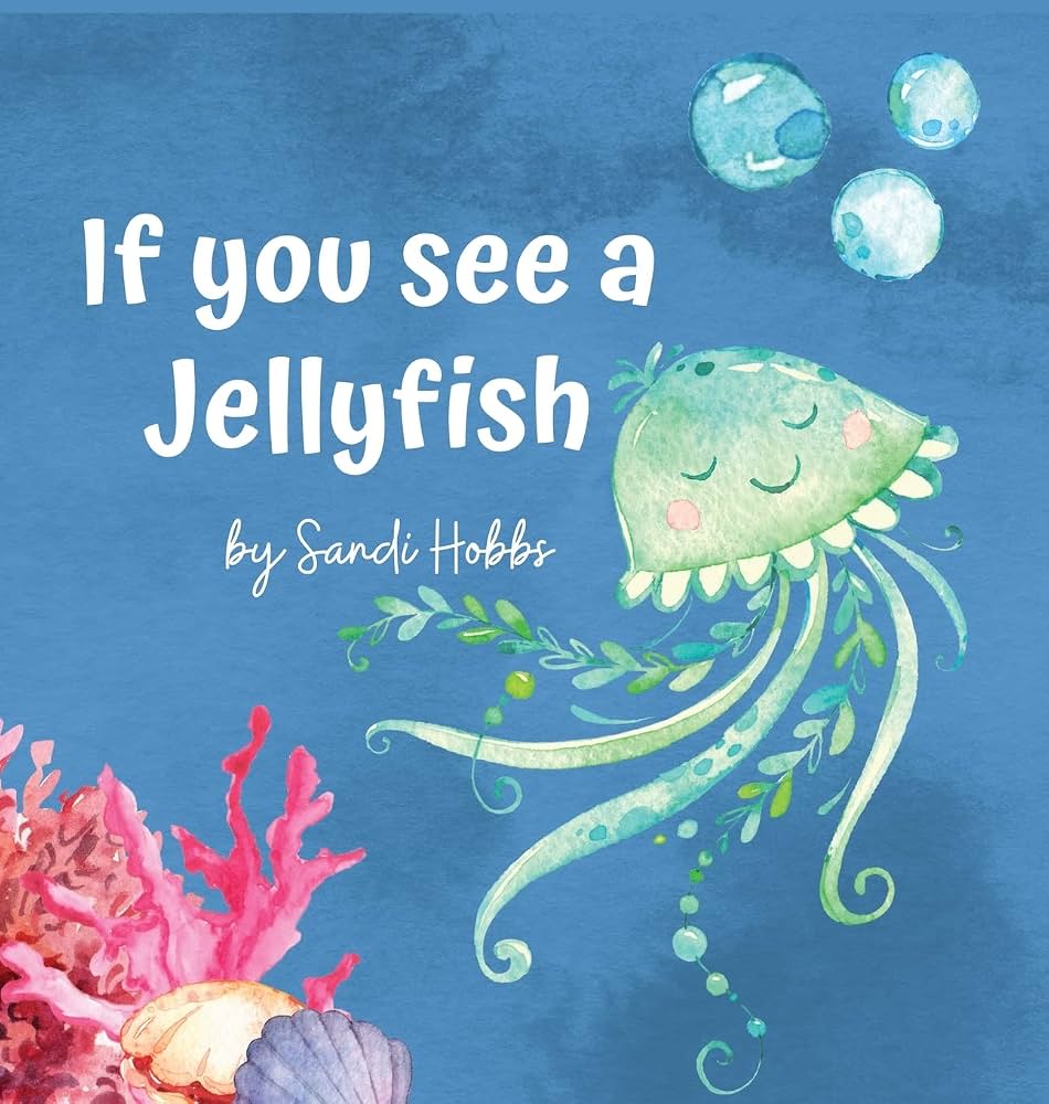 Book cover for 'If You See a Jellyfish' by Sandi Hobbs. A gentle watercolor illustration of a smiling green jellyfish with curling tentacles, floating near coral, a shell, and bubbles on a deep blue background.